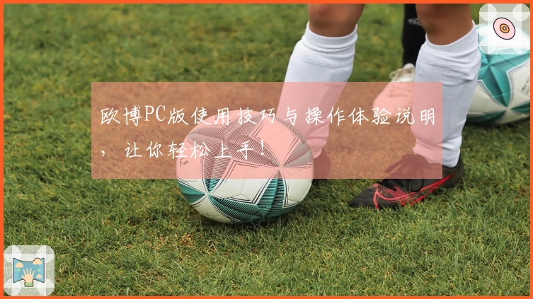 欧博PC版使用技巧与操作体验说明，让你轻松上手！