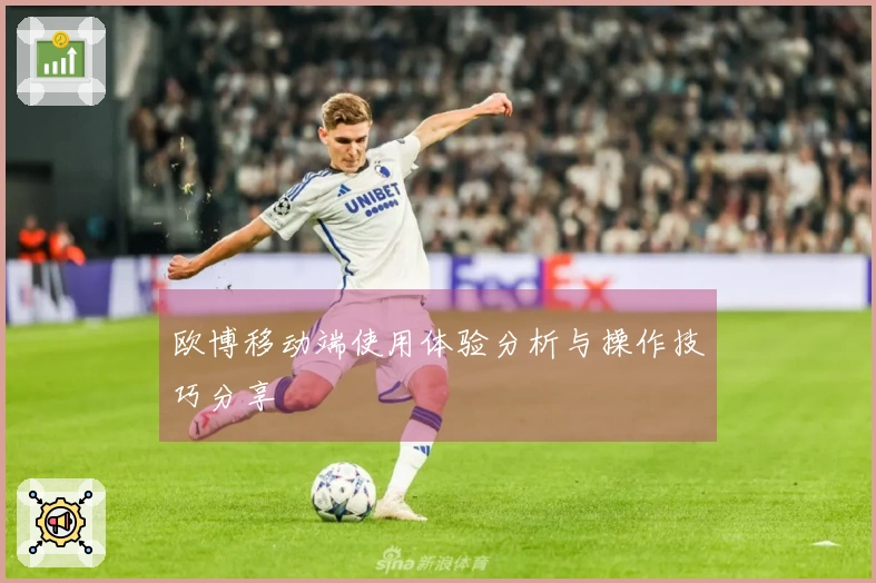 欧博移动端使用体验分析与操作技巧分享